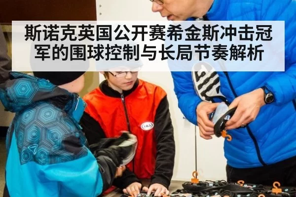 斯诺克英国公开赛希金斯冲击冠军的围球控制与长局节奏解析